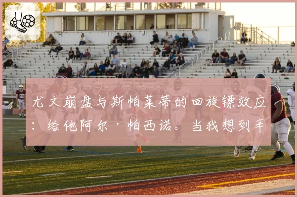 尤文崩盘与斯帕莱蒂的回旋镖效应：给他阿尔·帕西诺。当我想到辛纳……