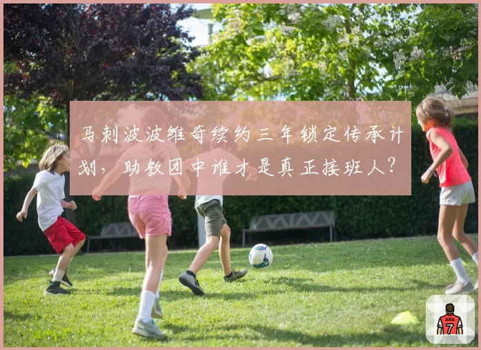 马刺波波维奇续约三年锁定传承计划,助教团中谁才是真正接班人?